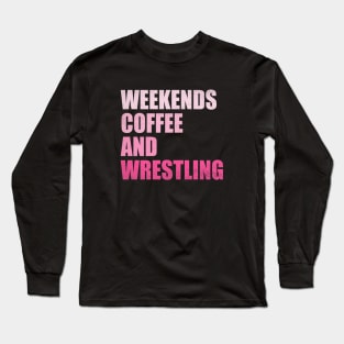 Weekends Coffee And Wrestling Funny Wrestling Lover Wrestler Long Sleeve T-Shirt